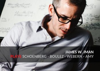 James W. Iman – Schoenberg, Boulez, Webern, Amy